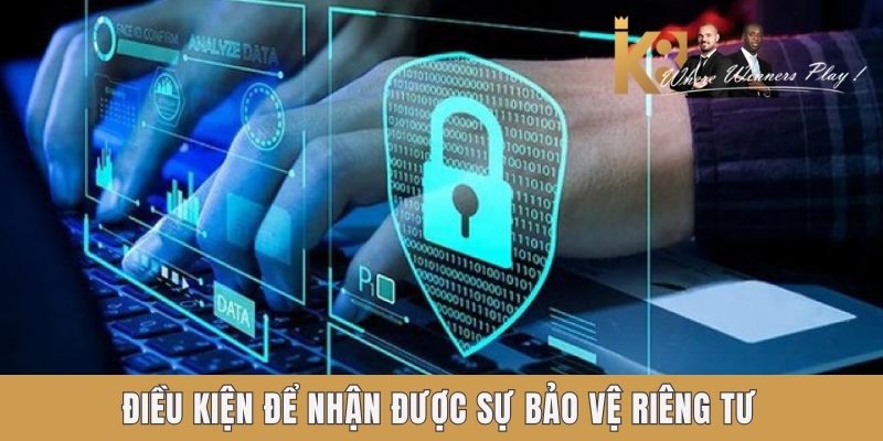 Điều kiện để nhận được sự bảo vệ riêng tư Điều kiện để nhận được sự bảo vệ riêng tư