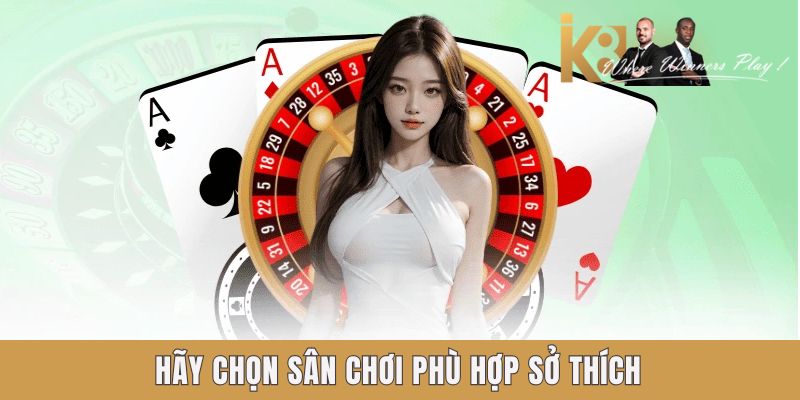 Hãy chọn sân chơi phù hợp sở thích Hãy chọn sân chơi phù hợp sở thích