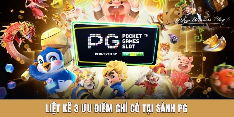 Liệt kê 3 ưu điểm chỉ có tại sảnh PG Liệt kê 3 ưu điểm chỉ có tại sảnh PG