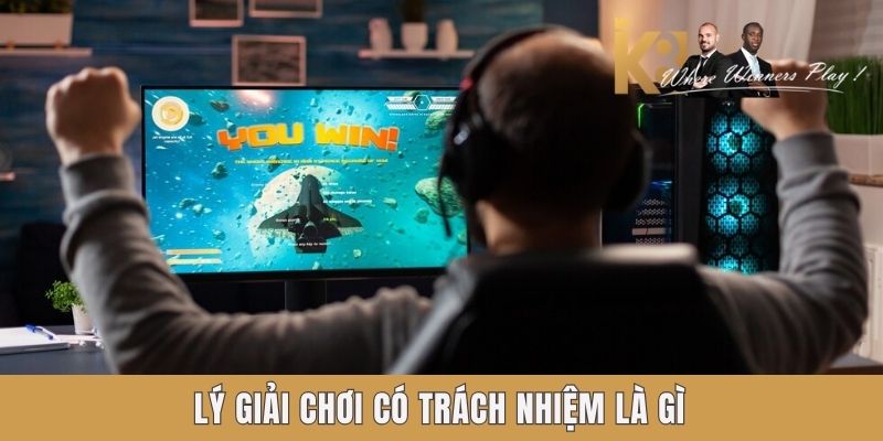Lý giải chơi có trách nhiệm là gì