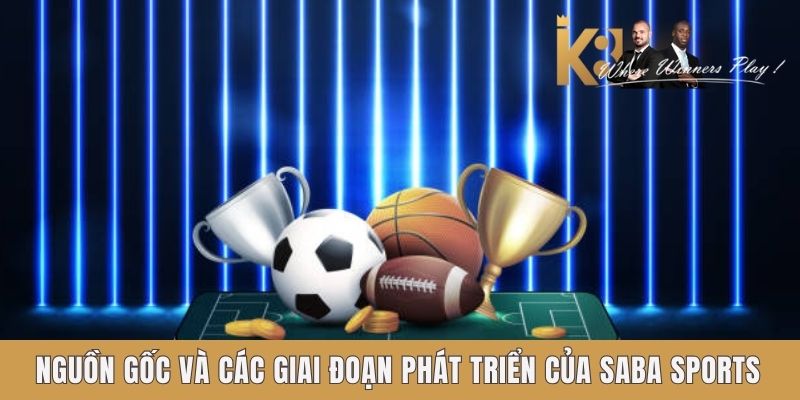 Nguồn gốc và các giai đoạn phát triển của Saba Sports Nguồn gốc và các giai đoạn phát triển của Saba Sports