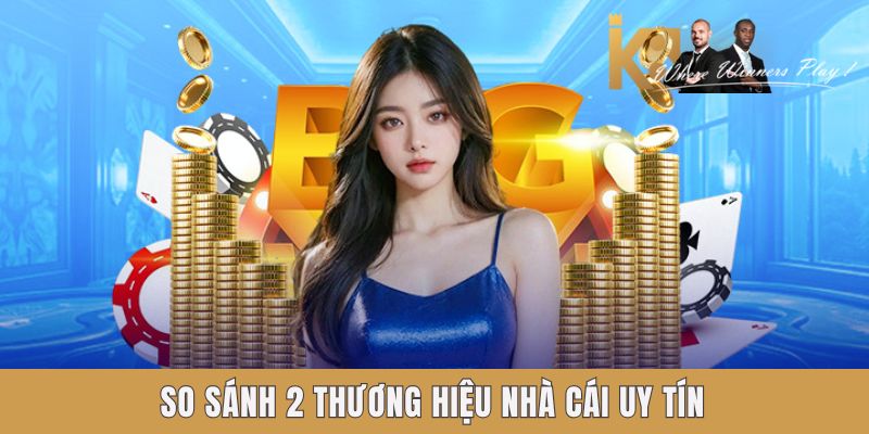 So sánh 2 thương hiệu nhà cái uy tín So sánh 2 thương hiệu nhà cái uy tín